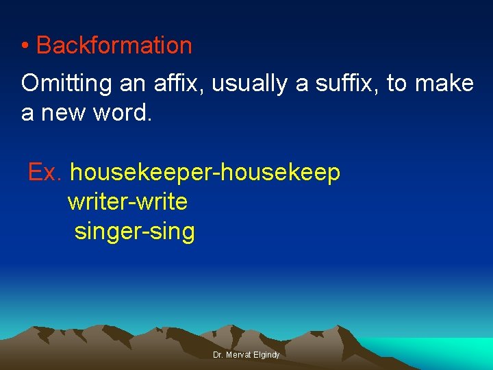  • Backformation Omitting an affix, usually a suffix, to make a new word.
