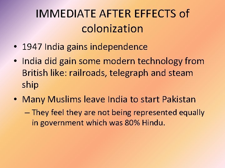 IMMEDIATE AFTER EFFECTS of colonization • 1947 India gains independence • India did gain