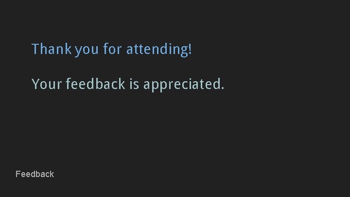 Thank you for attending! Your feedback is appreciated. Feedback 