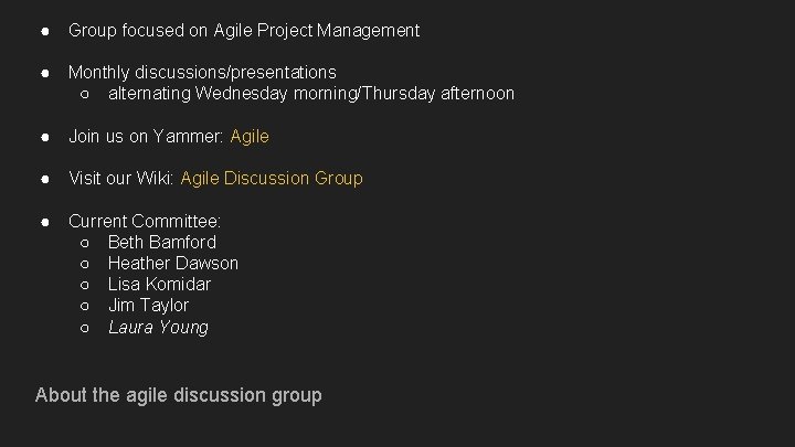 ● Group focused on Agile Project Management ● Monthly discussions/presentations ○ alternating Wednesday morning/Thursday