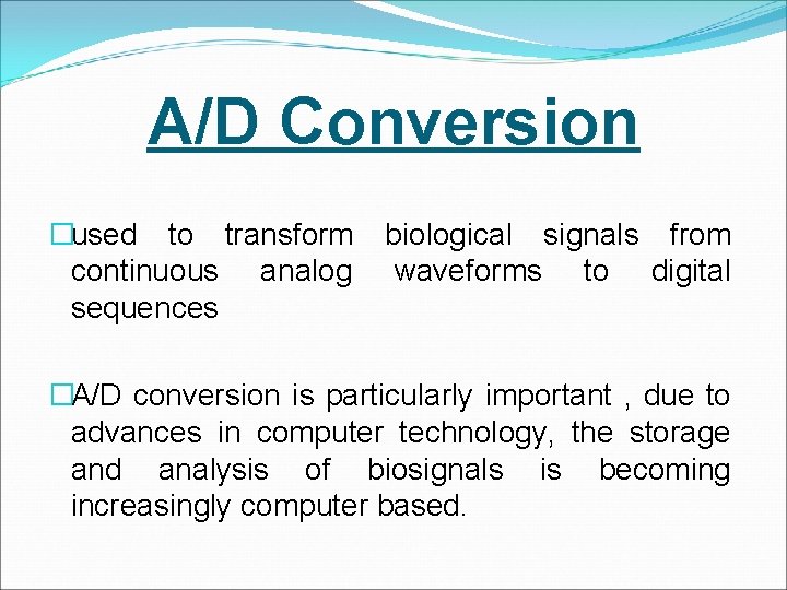 A/D Conversion �used to transform continuous analog sequences biological signals from waveforms to digital