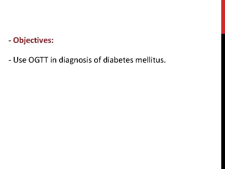 - Objectives: - Use OGTT in diagnosis of diabetes mellitus. 