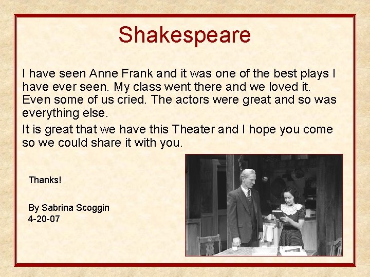 Shakespeare I have seen Anne Frank and it was one of the best plays