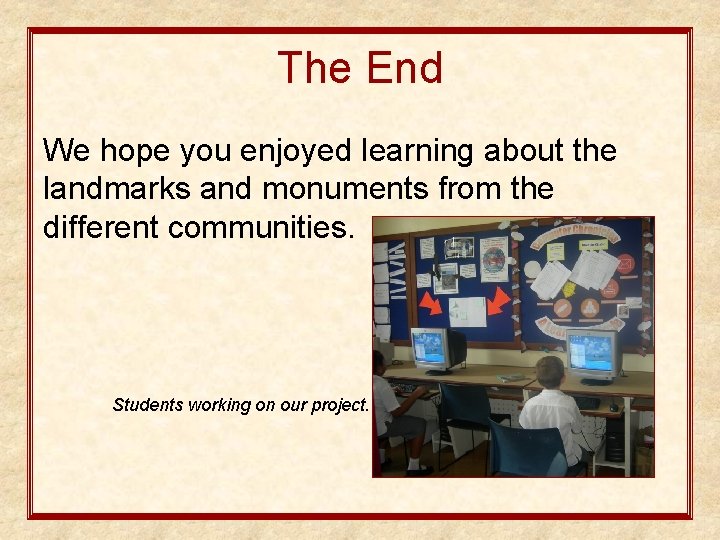 The End We hope you enjoyed learning about the landmarks and monuments from the