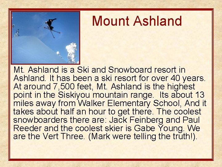 Mount Ashland Mt. Ashland is a Ski and Snowboard resort in Ashland. It has