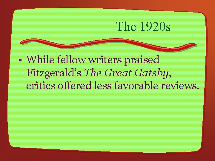 The 1920 s • While fellow writers praised Fitzgerald’s The Great Gatsby, critics offered