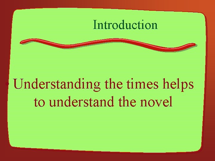 Introduction • Understanding the times helps to understand the novel 