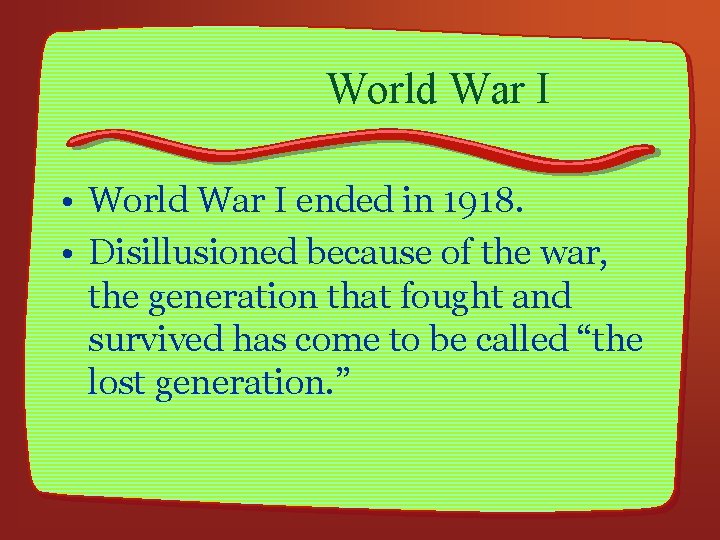 World War I • World War I ended in 1918. • Disillusioned because of