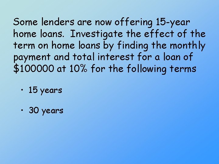 Some lenders are now offering 15 -year home loans. Investigate the effect of the