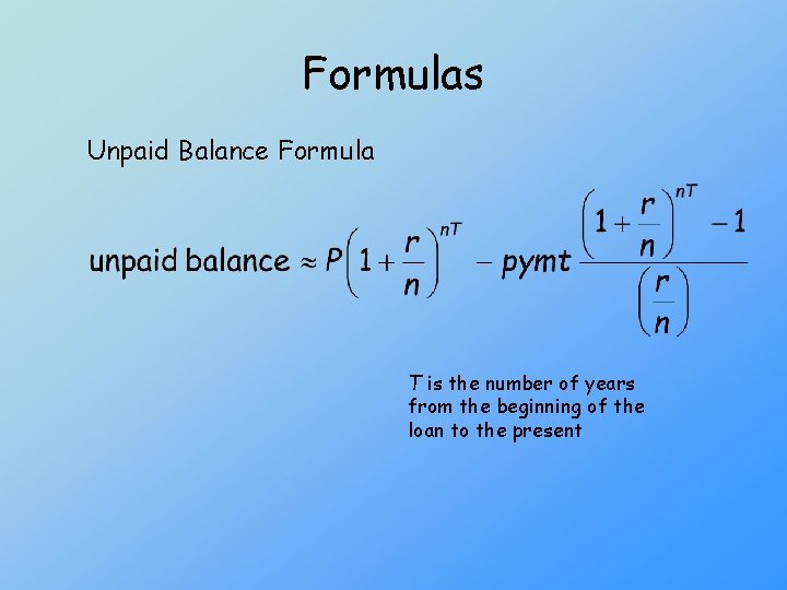 Formulas Unpaid Balance Formula T is the number of years from the beginning of