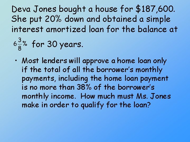 Deva Jones bought a house for $187, 600. She put 20% down and obtained