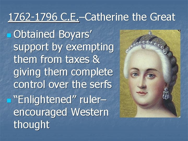 1762 -1796 C. E. –Catherine the Great n Obtained Boyars’ support by exempting them