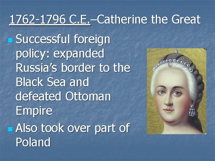 1762 -1796 C. E. –Catherine the Great n Successful foreign policy: expanded Russia’s border