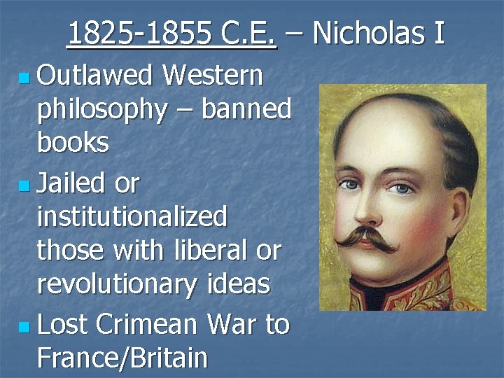 1825 -1855 C. E. – Nicholas I n Outlawed Western philosophy – banned books