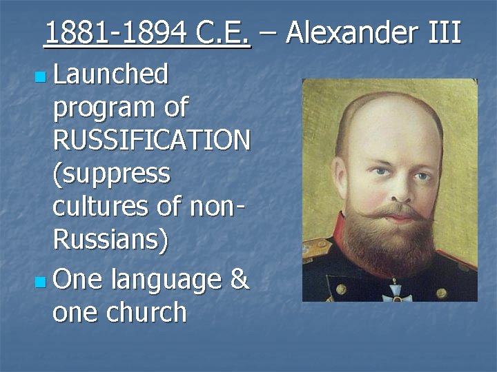 1881 -1894 C. E. – Alexander III n Launched program of RUSSIFICATION (suppress cultures