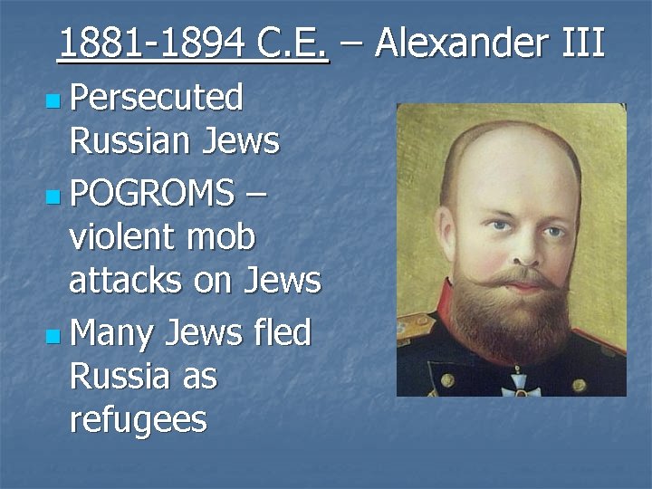1881 -1894 C. E. – Alexander III n Persecuted Russian Jews n POGROMS –