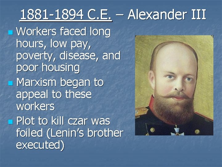 1881 -1894 C. E. – Alexander III Workers faced long hours, low pay, poverty,