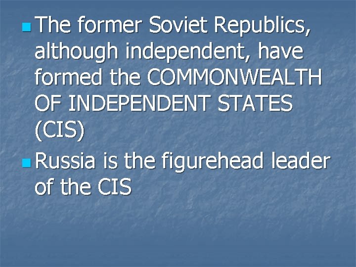 n The former Soviet Republics, although independent, have formed the COMMONWEALTH OF INDEPENDENT STATES