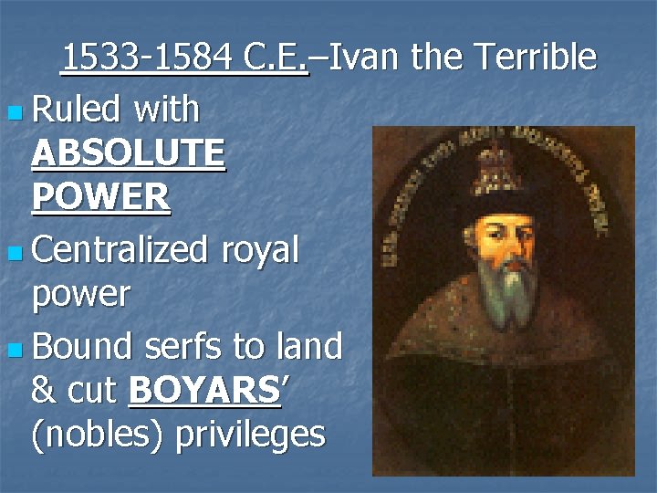 1533 -1584 C. E. –Ivan the Terrible n Ruled with ABSOLUTE POWER n Centralized