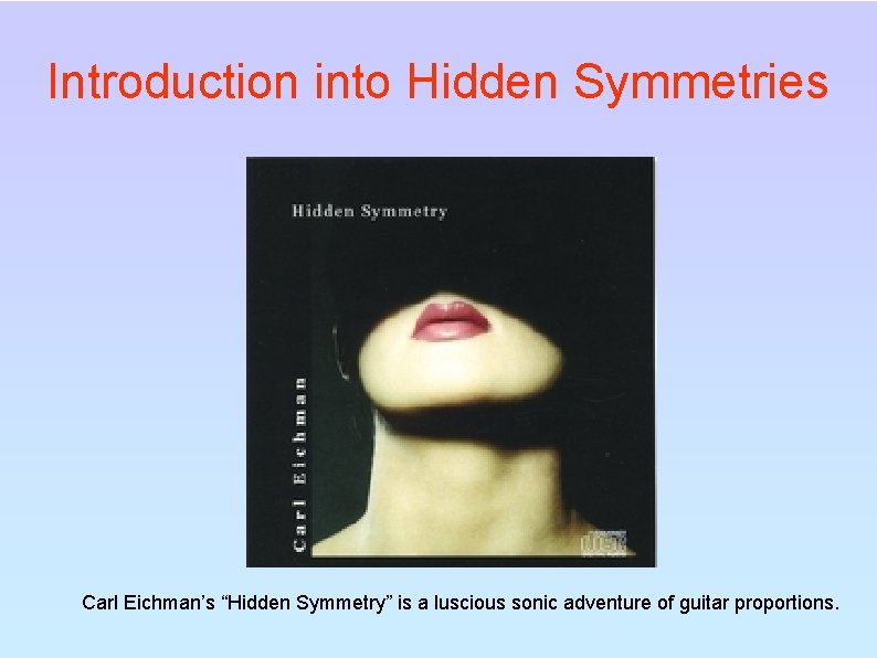 Introduction into Hidden Symmetries Carl Eichman’s “Hidden Symmetry” is a luscious sonic adventure of