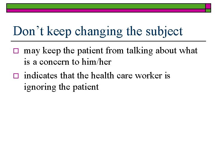 Don’t keep changing the subject o o may keep the patient from talking about