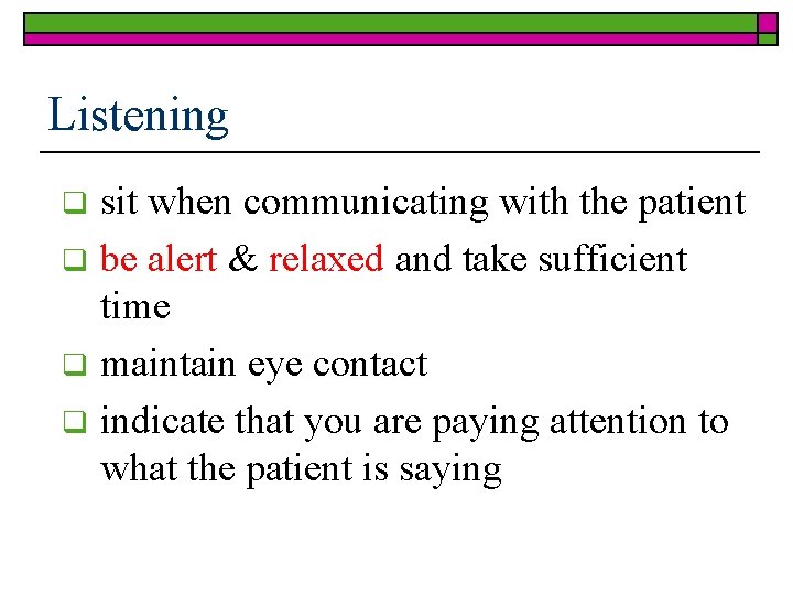 Listening sit when communicating with the patient q be alert & relaxed and take