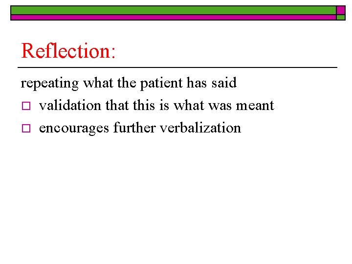 Reflection: repeating what the patient has said o validation that this is what was