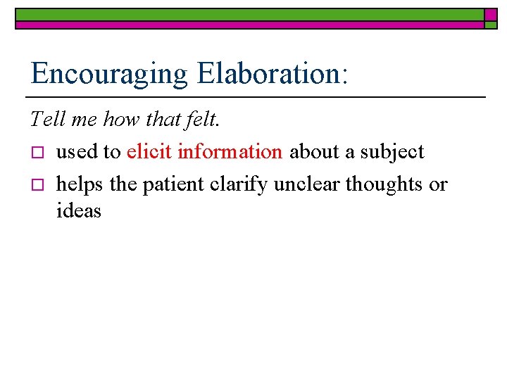 Encouraging Elaboration: Tell me how that felt. o used to elicit information about a