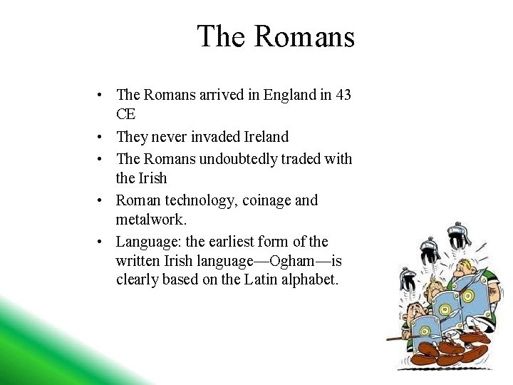 The Romans • The Romans arrived in England in 43 CE • They never