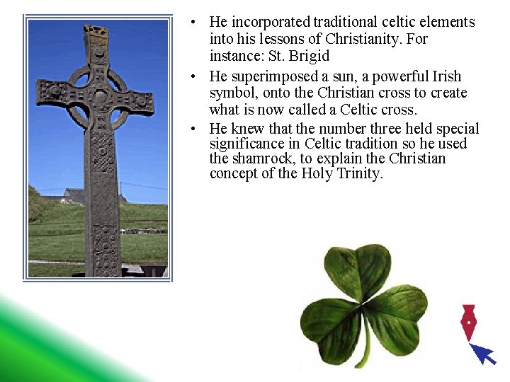  • He incorporated traditional celtic elements into his lessons of Christianity. For instance: