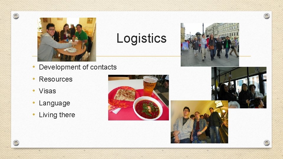 Logistics • • • Development of contacts Resources Visas Language Living there 
