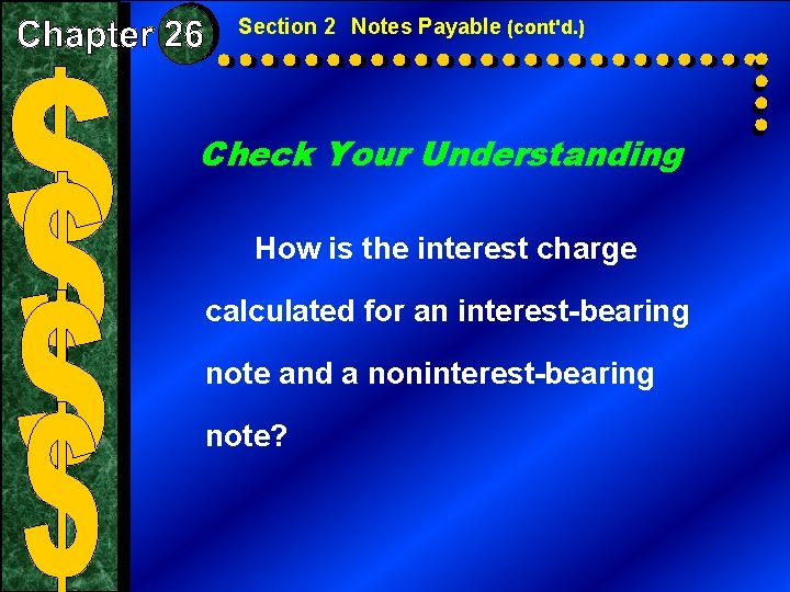 Section 2 Notes Payable (cont'd. ) Check Your Understanding How is the interest charge