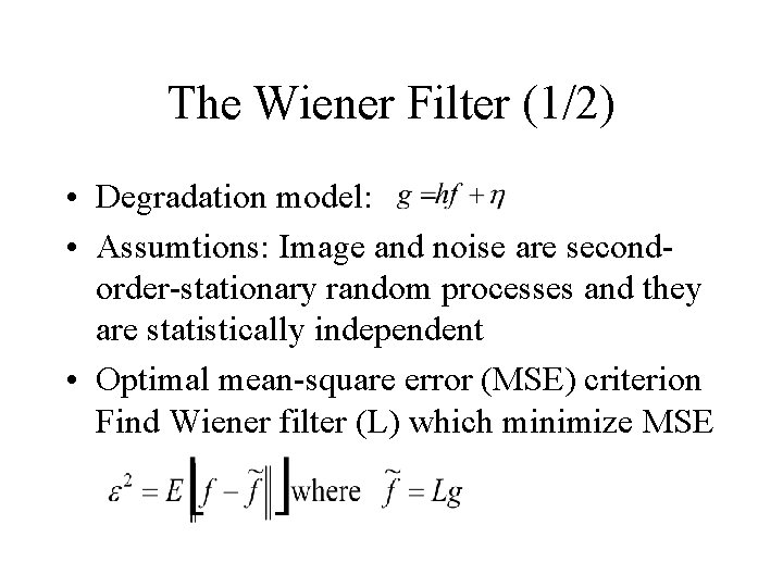 The Wiener Filter (1/2) • Degradation model: • Assumtions: Image and noise are secondorder-stationary