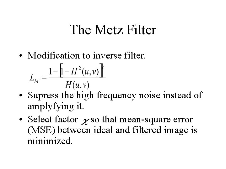 The Metz Filter • Modification to inverse filter. • Supress the high frequency noise