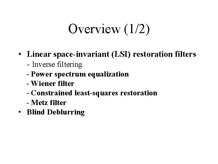 Overview (1/2) • Linear space-invariant (LSI) restoration filters - Inverse filtering - Power spectrum