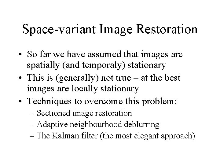 Space-variant Image Restoration • So far we have assumed that images are spatially (and
