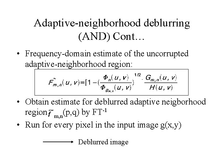 Adaptive-neighborhood deblurring (AND) Cont… • Frequency-domain estimate of the uncorrupted adaptive-neighborhood region: • Obtain
