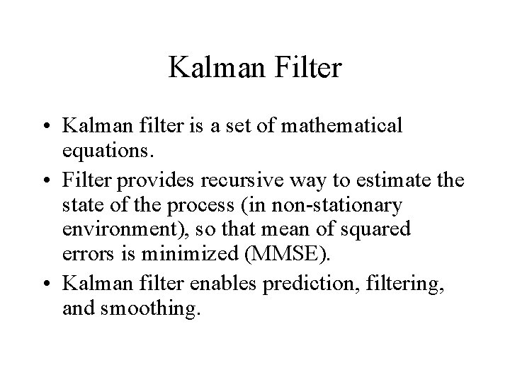 Kalman Filter • Kalman filter is a set of mathematical equations. • Filter provides