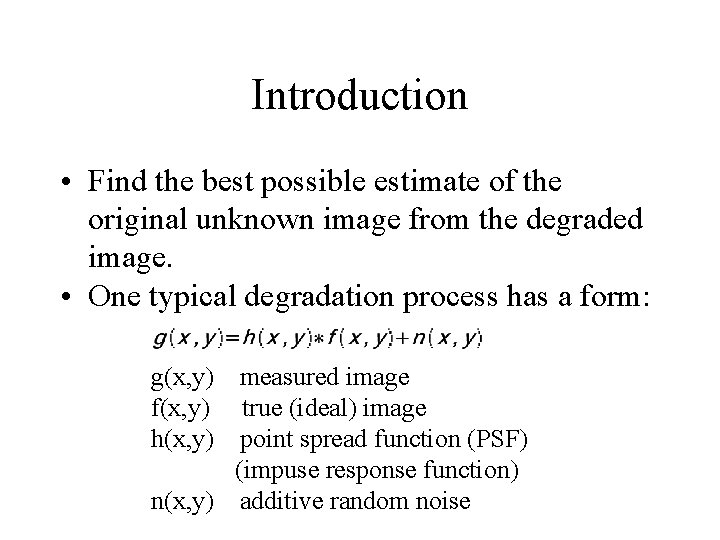 Introduction • Find the best possible estimate of the original unknown image from the