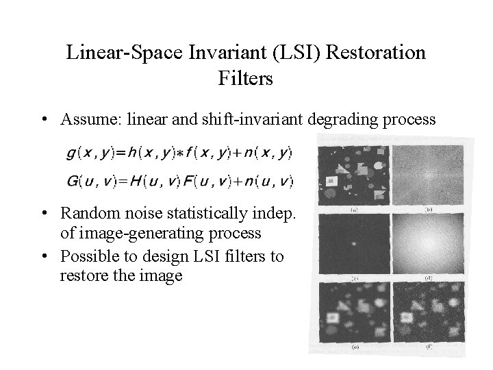 Linear-Space Invariant (LSI) Restoration Filters • Assume: linear and shift-invariant degrading process • Random