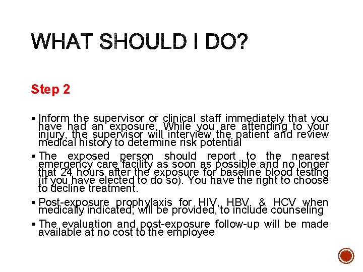 Step 2 § Inform the supervisor or clinical staff immediately that you have had