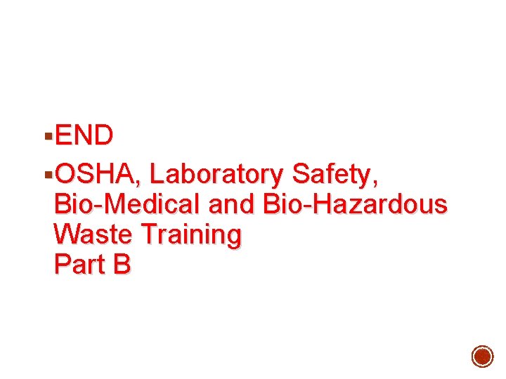 §END §OSHA, Laboratory Safety, Bio-Medical and Bio-Hazardous Waste Training Part B 