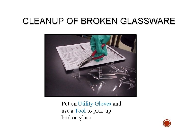 CLEANUP OF BROKEN GLASSWARE Put on Utility Gloves and use a Tool to pick-up