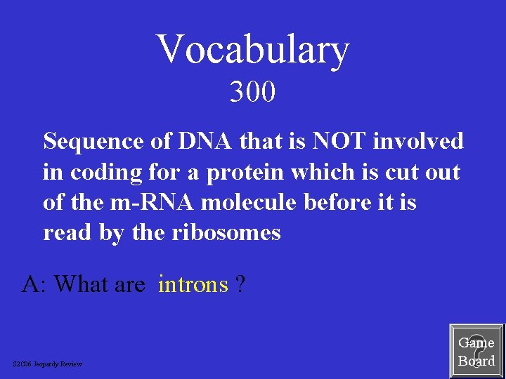 Vocabulary 300 Sequence of DNA that is NOT involved in coding for a protein