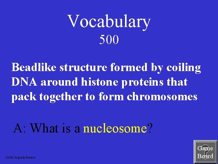 Vocabulary 500 Beadlike structure formed by coiling DNA around histone proteins that pack together