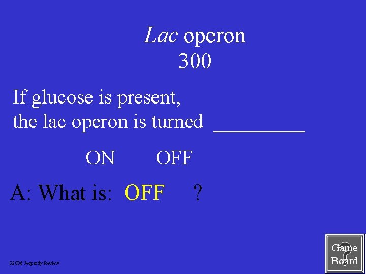 Lac operon 300 If glucose is present, the lac operon is turned _____ ON