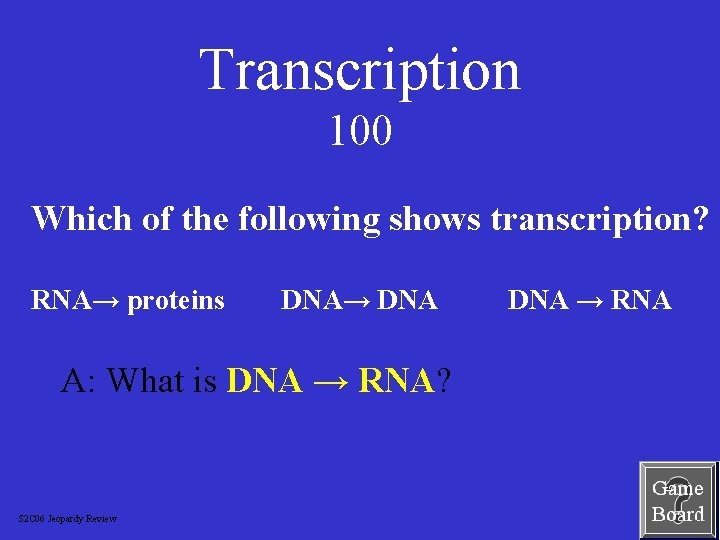Transcription 100 Which of the following shows transcription? RNA→ proteins DNA→ DNA A: What