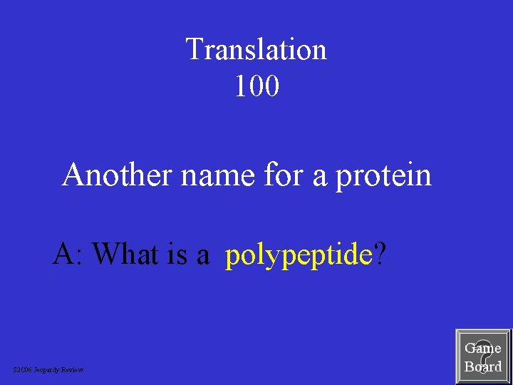 Translation 100 Another name for a protein A: What is a polypeptide? S 2