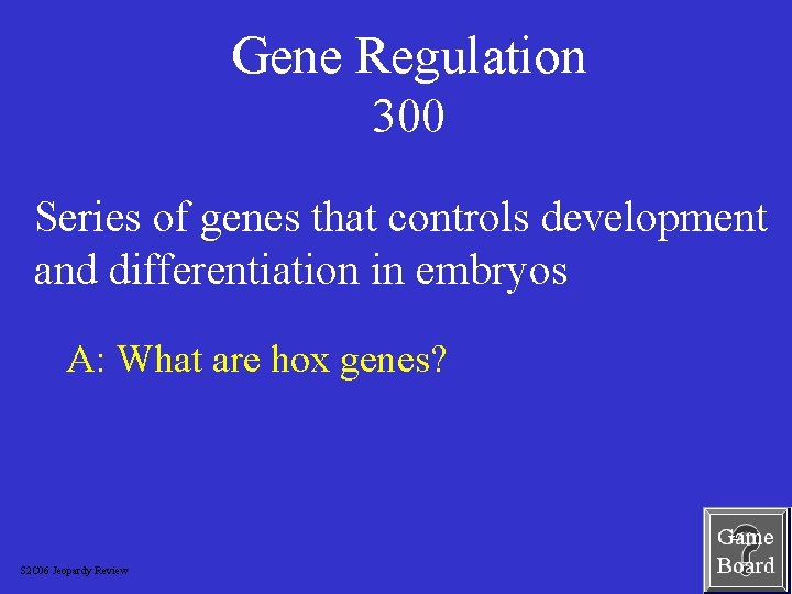 Gene Regulation 300 Series of genes that controls development and differentiation in embryos A: