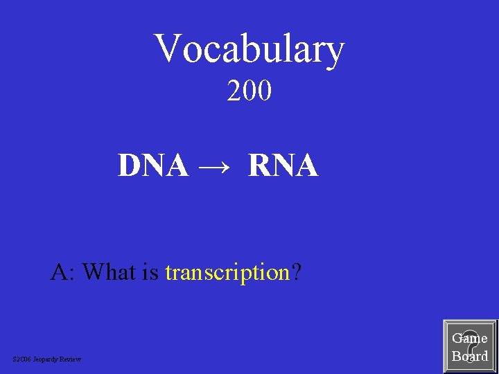Vocabulary 200 DNA → RNA A: What is transcription? S 2 C 06 Jeopardy